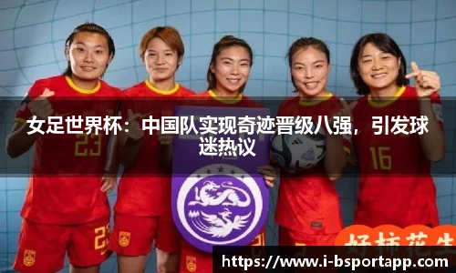 女足世界杯：中国队实现奇迹晋级八强，引发球迷热议