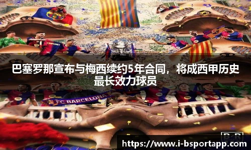 巴塞罗那宣布与梅西续约5年合同，将成西甲历史最长效力球员
