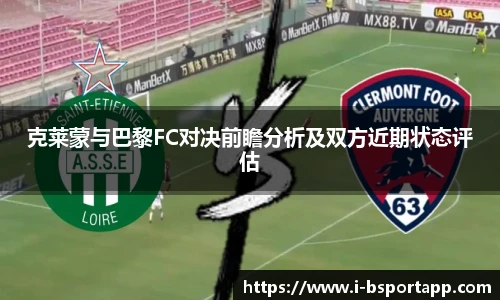 克莱蒙与巴黎FC对决前瞻分析及双方近期状态评估